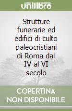 Strutture funerarie ed edifici di culto paleocristiani di Roma dal IV al VI secolo libro