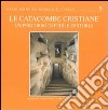 Le catacombe cristiane. Un percorso di fede e di storia libro