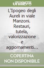 L'Ipogeo degli Aureli in viale Manzoni. Restauri, tutela, valorizzazione e aggiornamenti interpretativi libro