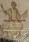 Semel pro semper. Trent'anni di ricerche della Pontificia Commissione di Archeologia Sacra nelle catacombe d'Italia. Atti dell'incontro di studio in memoria di Fabrizio Bisconti (Roma, 14 ottobre 2022) libro