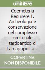 Coemeteria Requirere I. Archeologia e conservazione nel complesso cimiteriale tardoantico di Lamapopoli a Canosa di Puglia: gli ipogei F, G, H (2016-2022) libro