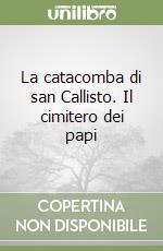 La catacomba di san Callisto. Il cimitero dei papi libro