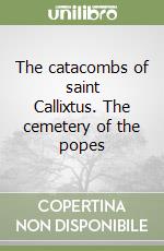 The catacombs of saint Callixtus. The cemetery of the popes libro