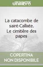 La catacombe de saint-Callixte. Le cimitière des papes libro