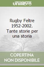 Rugby Feltre 1952-2002. Tante storie per una storia libro