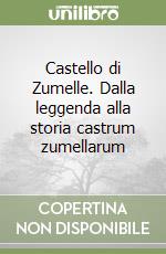 Castello di Zumelle. Dalla leggenda alla storia castrum zumellarum