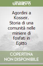 Agordini a Kosseir. Storia di una comunità nelle miniere di fosfati in Egitto libro