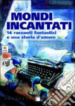 Mondi incantati. 14 racconti fantastici e una storia d'amore libro