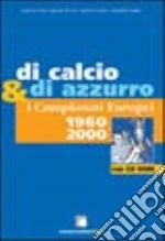 Di calcio e di azzurro. I campionati europei 1960-2000. Con CD-ROM libro