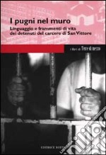 I pugni nel muro. Linguaggio e frammenti di vita dei detenuti del carcere di San Vittore libro