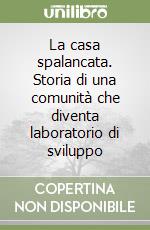 La casa spalancata. Storia di una comunità che diventa laboratorio di sviluppo libro
