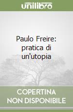 Paulo Freire: pratica di un'utopia libro