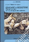 Educare a resistere. Proposte e progetti per una pedagogia della resistenza libro di Mantegazza R. (cur.)