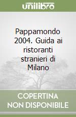 Pappamondo 2004. Guida ai ristoranti stranieri di Milano libro