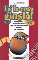 Fa' la cosa giusta! Guida pratica al consumo critico e agli stili di vita sostenibili a Milano e in Lombardia