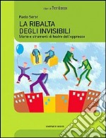 La ribalta degli invisibili. Storie e strumenti del teatro dell'oppresso libro