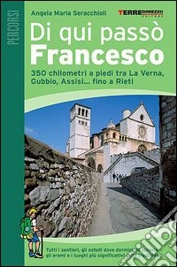 Di qui passò Francesco. 350 chilometri a piedi tra La Verna, Gubbio, Assisi... fino a Rieti libro