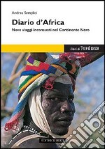 Diario d'Africa. Nove viaggi inconsueti nel continente nero libro