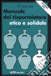 Manuale del risparmiatore etico e solidale. Edizione 2003 libro