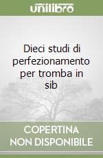 Dieci studi di perfezionamento per tromba in sib