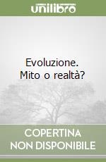 Evoluzione. Mito o realtà?