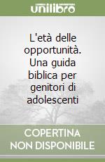 L'età delle opportunità. Una guida biblica per genitori di adolescenti libro