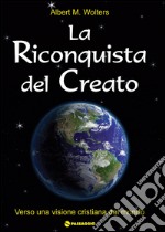 La riconquista del creato. Per una visione cristiana del mondo libro