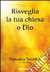 Risveglia la tua chiesa o Dio. Francesco Turrettini (1623-1687) libro