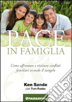 Pace in famiglia. Come affrontare e risolvere conflitti famigliari secondo il Vangelo libro