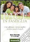 Pace in famiglia. Come affrontare e risolvere conflitti famigliari secondo il Vangelo libro