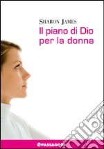 Il piano di Dio per la donna. La donna di oggi secondo la Bibbia