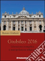 Giubileo 2016. Liberazione evangelica o manipolazione religiosa? libro