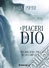 I piaceri di Dio. Meditazioni sul diletto che Dio prova nell'essere Dio libro di Piper John Giuliani R. (cur.)