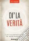 Dì la verità. Come comunicare tutto il vangelo con integrità, sincerità e amore libro