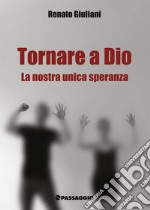 Tornare a Dio. La nostra unica speranza libro