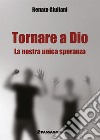 Tornare a Dio. La nostra unica speranza libro