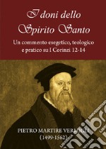 I doni dello Spirito Santo. Un commento esegetico, teologico e pratico su I Corinzi 12-14