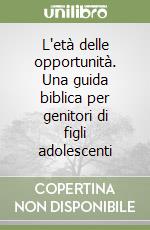 L'età delle opportunità. Una guida biblica per genitori di figli adolescenti libro