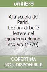 Alla scuola del Parini. Lezioni di belle lettere nel quaderno di uno scolaro (1770) libro
