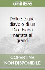 Dollue e quel diavolo di un Dio. Fiaba narrata ai grandi libro