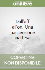 Dall'off all'on. Una riaccensione inattesa libro