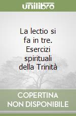 La lectio si fa in tre. Esercizi spirituali della Trinità libro