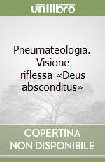 Pneumateologia. Visione riflessa «Deus absconditus» libro