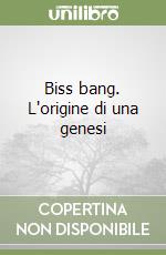Biss bang. L'origine di una genesi libro