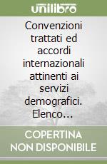 Convenzioni trattati ed accordi internazionali attinenti ai servizi demografici. Elenco alfabetico degli Stati esteri, testi degli accordi.. Con CD-ROM libro