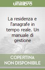 La residenza e l'anagrafe in tempo reale. Un manuale di gestione libro