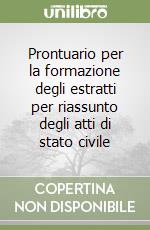 Prontuario per la formazione degli estratti per riassunto degli atti di stato civile libro