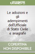 Le adozioni e gli adempimenti dell'Ufficiale di Stato Civile e anagrafe libro