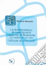 La dichiarazione di nascita ed il rapporto di filiazione. Un vademecum per l'ufficiale di stato civile libro