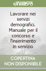 Lavorare nei servizi demografici. Manuale per il concorso e l'inserimento in servizio libro